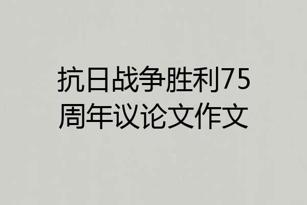 抗日战争胜利75周年议论文作文