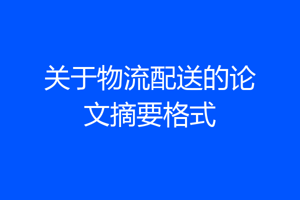 关于物流配送的论文摘要格式