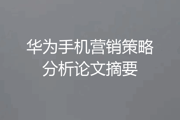 华为手机营销策略分析论文摘要