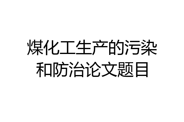 煤化工生产的污染和防治论文题目