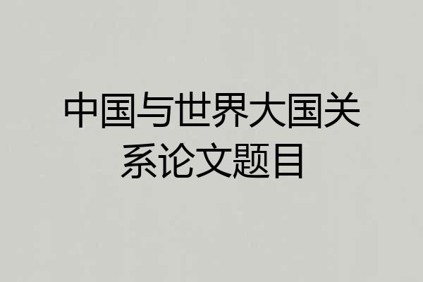 中国与世界大国关系论文题目