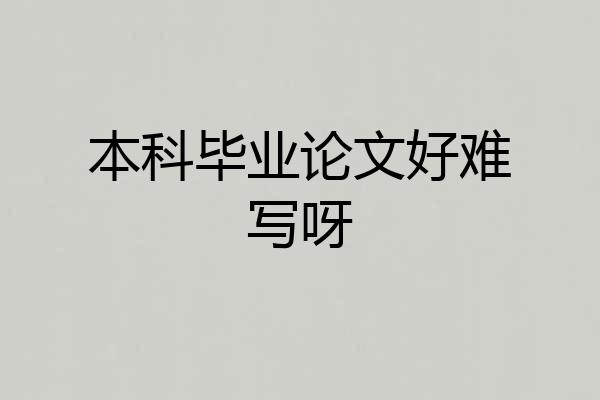 本科毕业论文好难写呀