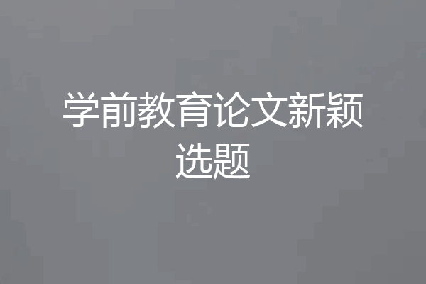 学前教育论文新颖选题