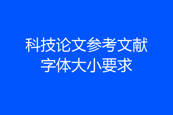 科技论文参考文献字体大小要求