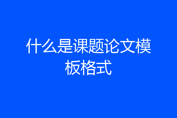 什么是课题论文模板格式