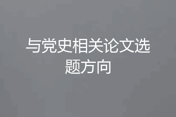 与党史相关论文选题方向