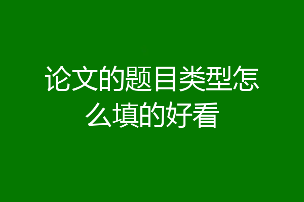 论文的题目类型怎么填的好看