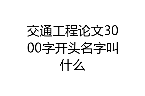 交通工程论文3000字开头名字叫什么