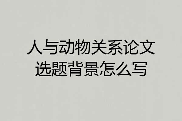 人与动物关系论文选题背景怎么写