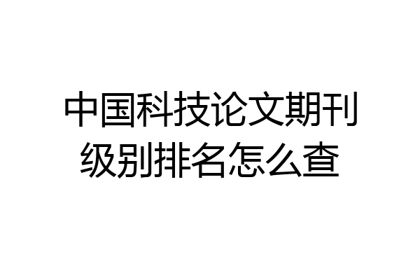 中国科技论文期刊级别排名怎么查