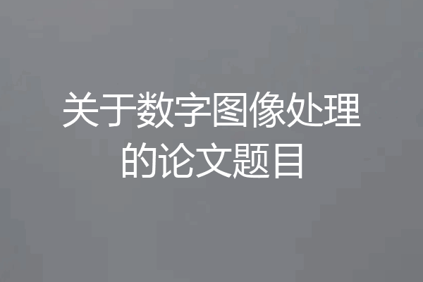 关于数字图像处理的论文题目