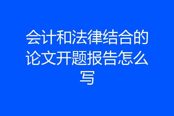 会计和法律结合的论文开题报告怎么写