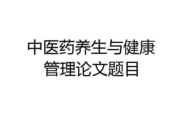 中医药养生与健康管理论文题目