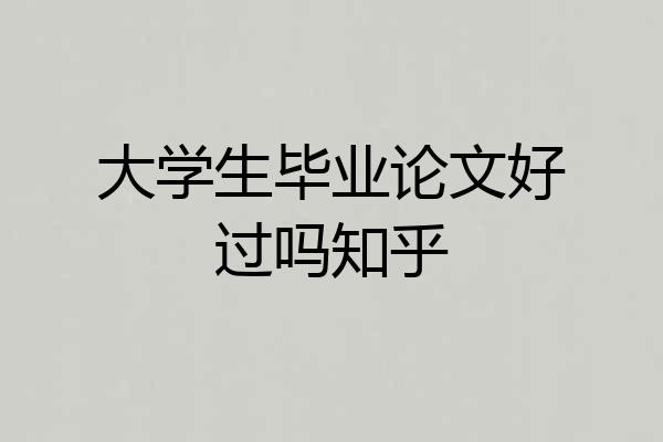 大学生毕业论文好过吗知乎