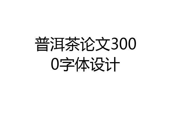 普洱茶论文3000字体设计