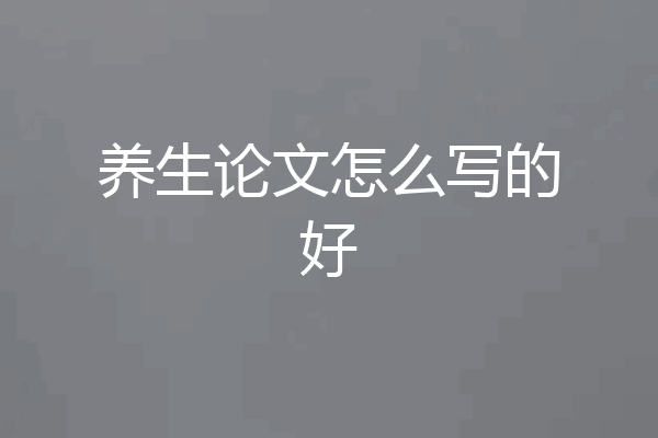 养生论文怎么写的好