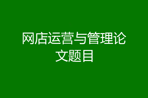 网店运营与管理论文题目