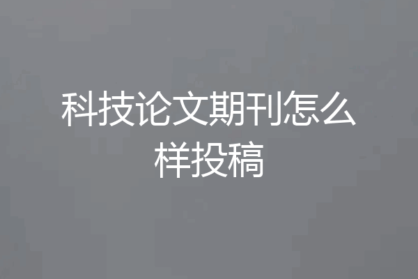 科技论文期刊怎么样投稿