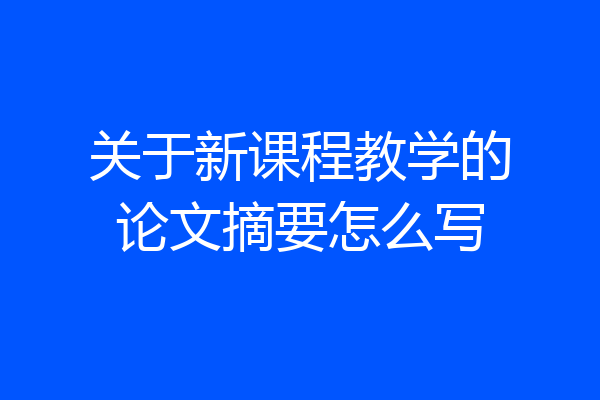 关于新课程教学的论文摘要怎么写
