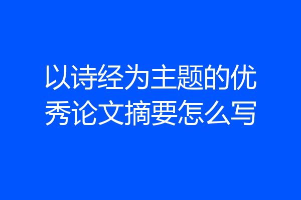 以诗经为主题的优秀论文摘要怎么写