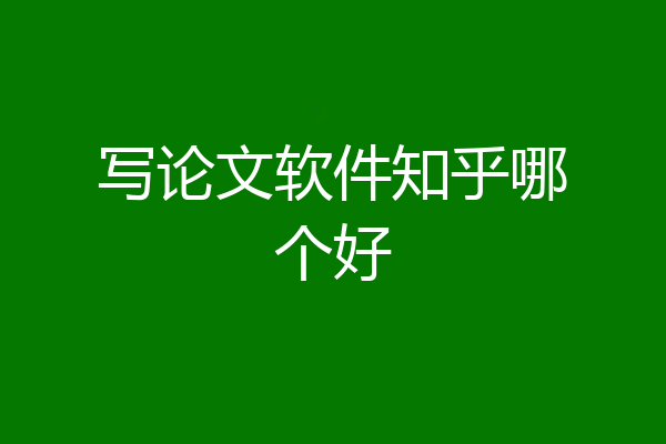 写论文软件知乎哪个好