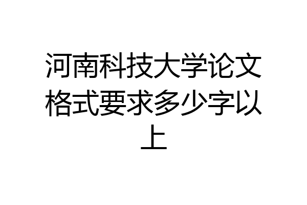 河南科技大学论文格式要求多少字以上