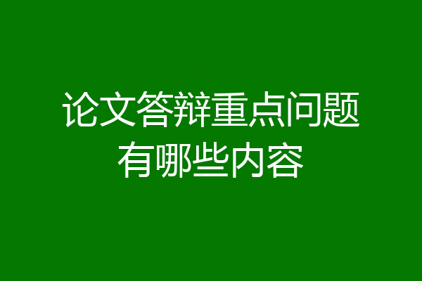 论文答辩重点问题有哪些内容