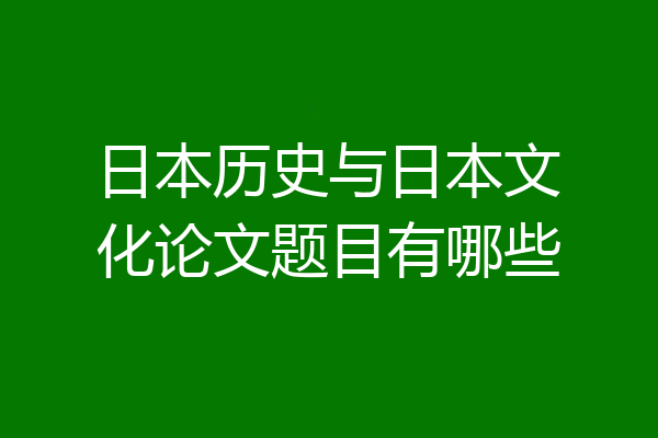 日本历史与日本文化论文题目有哪些