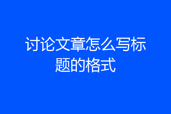 讨论文章怎么写标题的格式