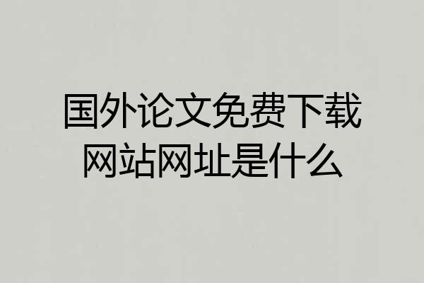 国外论文免费下载网站网址是什么