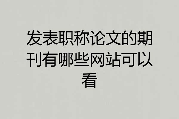 发表职称论文的期刊有哪些网站可以看