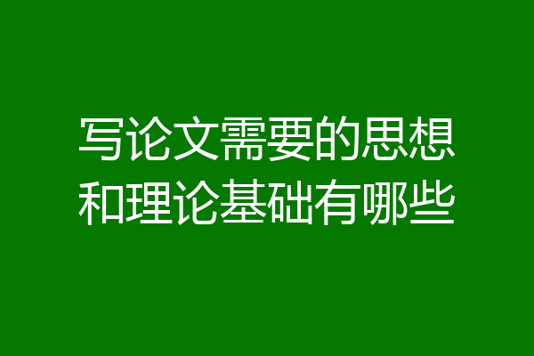 写论文需要的思想和理论基础有哪些