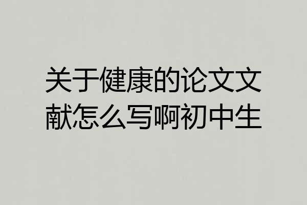 关于健康的论文文献怎么写啊初中生