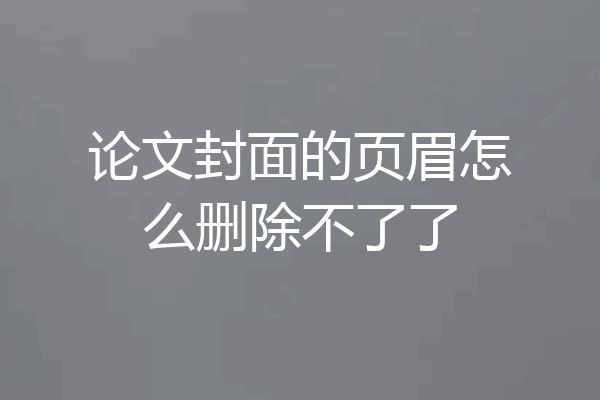 论文封面的页眉怎么删除不了了