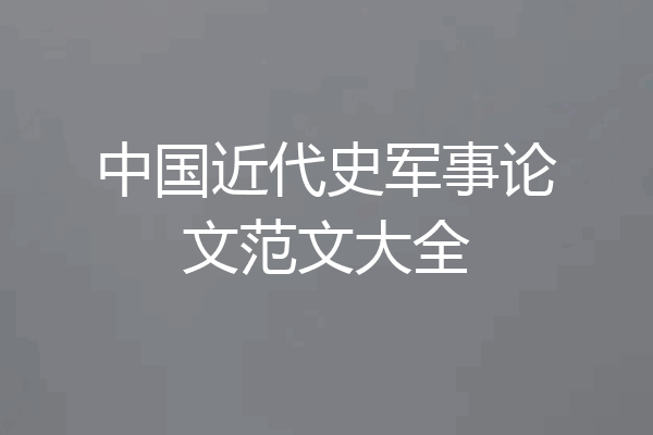 中国近代史军事论文范文大全
