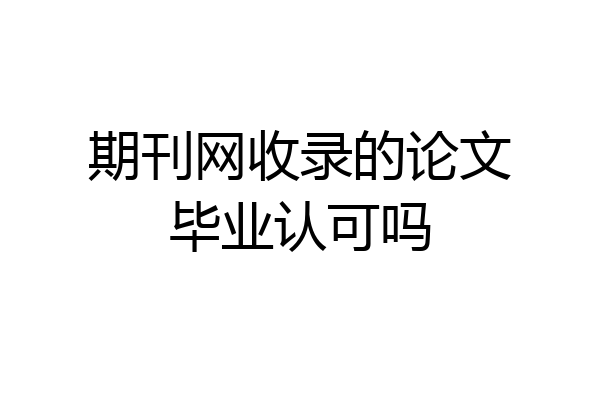 期刊网收录的论文毕业认可吗