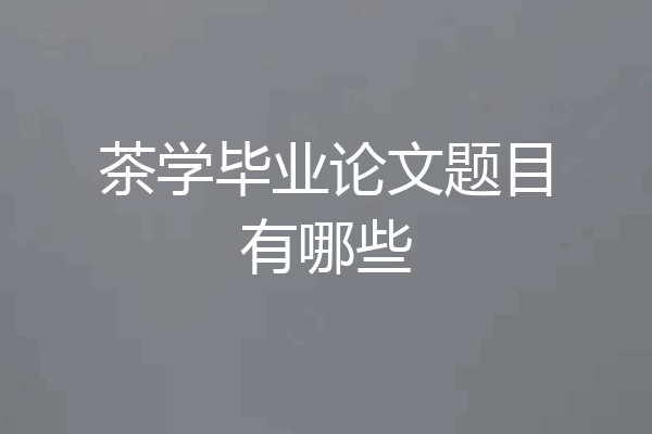 茶学毕业论文题目有哪些