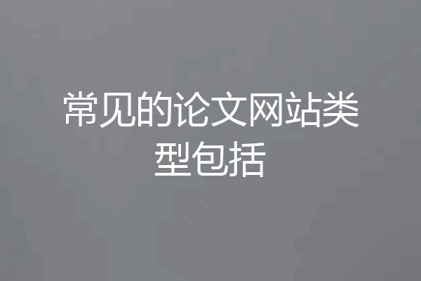 常见的论文网站类型包括
