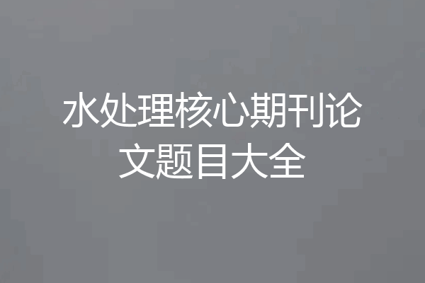 水处理核心期刊论文题目大全