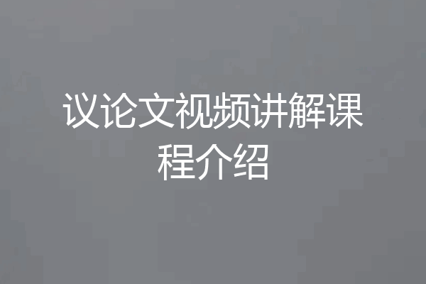 议论文视频讲解课程介绍