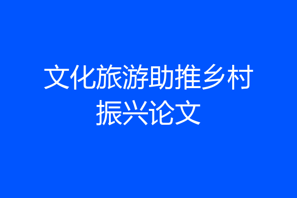 文化旅游助推乡村振兴论文