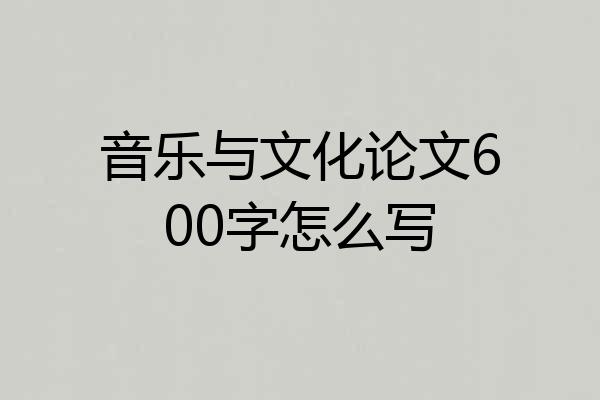 音乐与文化论文600字怎么写