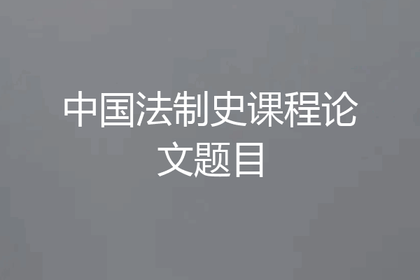 中国法制史课程论文题目