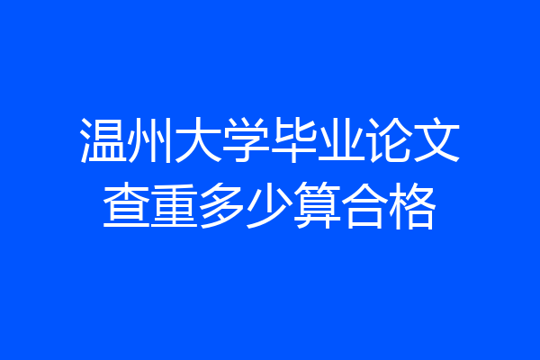 温州大学毕业论文查重多少算合格