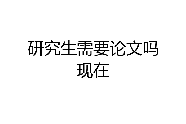 研究生需要论文吗现在