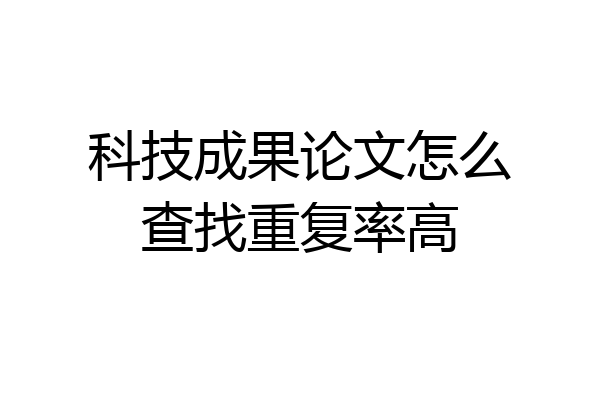 科技成果论文怎么查找重复率高