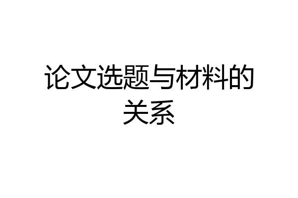 论文选题与材料的关系