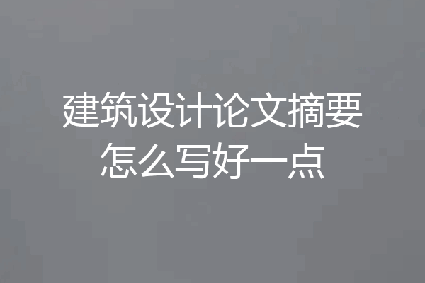 建筑设计论文摘要怎么写好一点