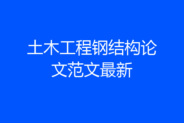 土木工程钢结构论文范文最新