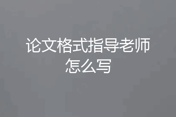 论文格式指导老师怎么写